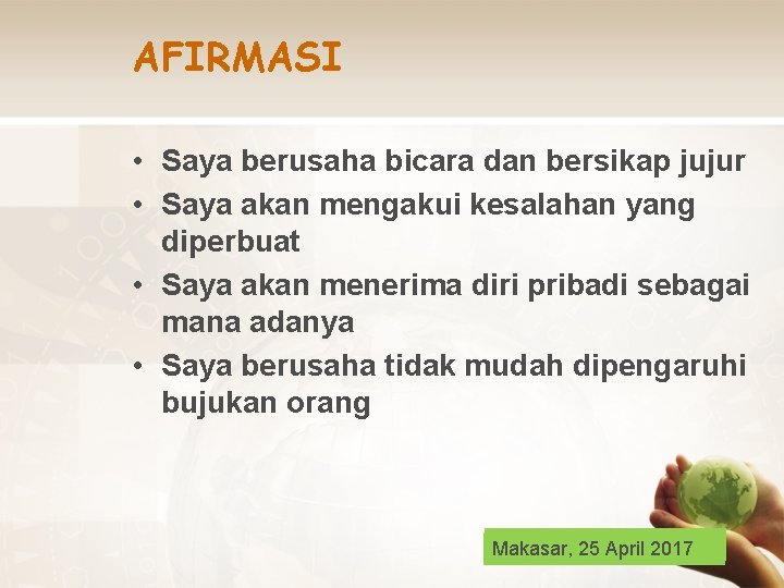 AFIRMASI • Saya berusaha bicara dan bersikap jujur • Saya akan mengakui kesalahan yang