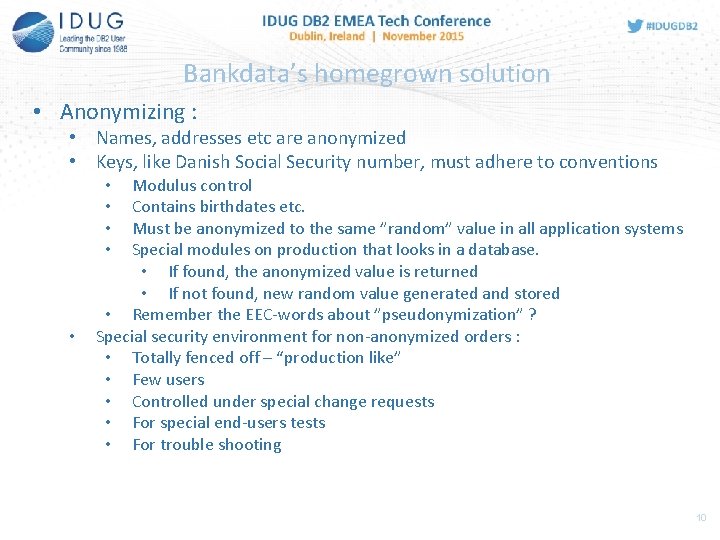 Bankdata’s homegrown solution • Anonymizing : • Names, addresses etc are anonymized • Keys,