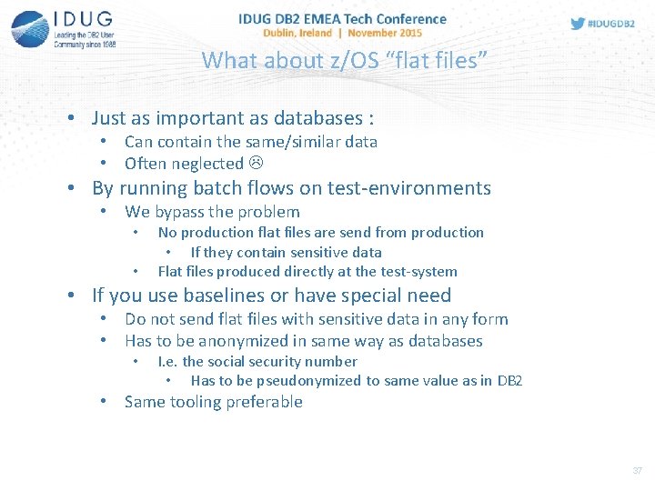 What about z/OS “flat files” • Just as important as databases : • Can