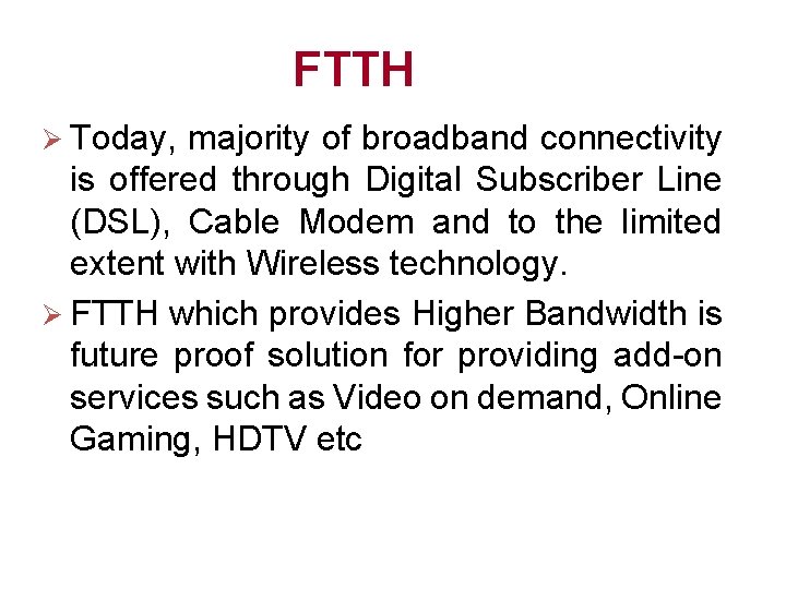 FTTH Ø Today, majority of broadband connectivity is offered through Digital Subscriber Line (DSL),