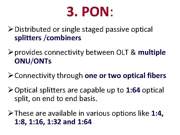 3. PON: Ø Distributed or single staged passive optical splitters /combiners Ø provides connectivity