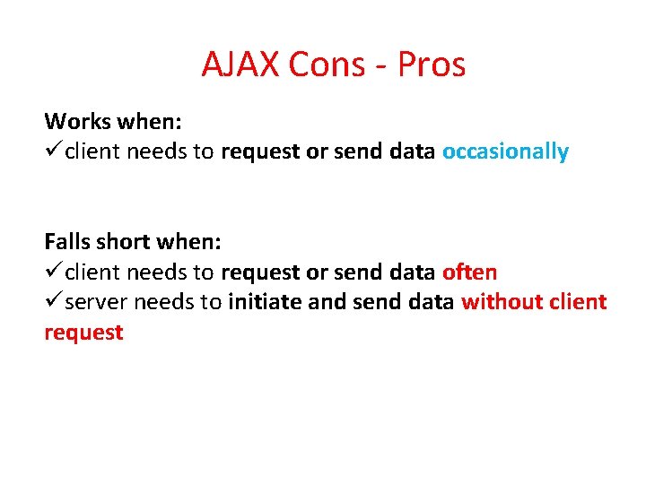 AJAX Cons - Pros Works when: üclient needs to request or send data occasionally