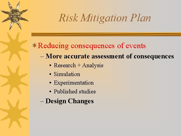 Risk Mitigation Plan ¬Reducing consequences of events – More accurate assessment of consequences •