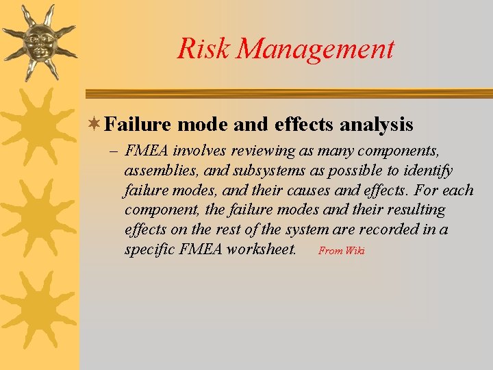 Risk Management ¬Failure mode and effects analysis – FMEA involves reviewing as many components,
