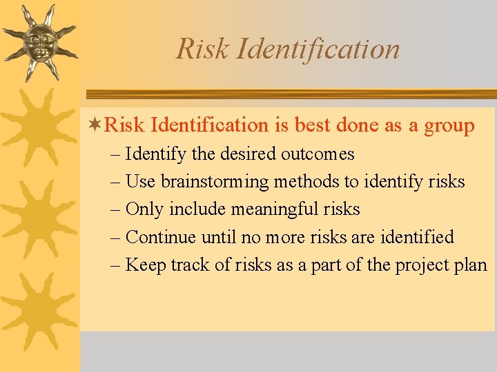 Risk Identification ¬Risk Identification is best done as a group – Identify the desired