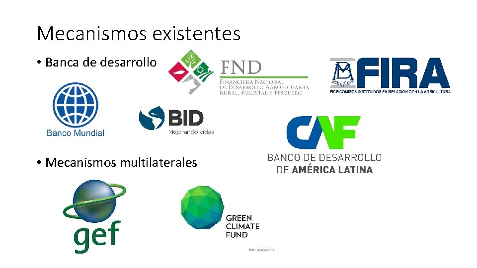 Mecanismos existentes • Banca de desarrollo • Mecanismos multilaterales 