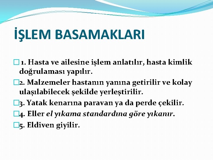 İŞLEM BASAMAKLARI � 1. Hasta ve ailesine işlem anlatılır, hasta kimlik doğrulaması yapılır. �