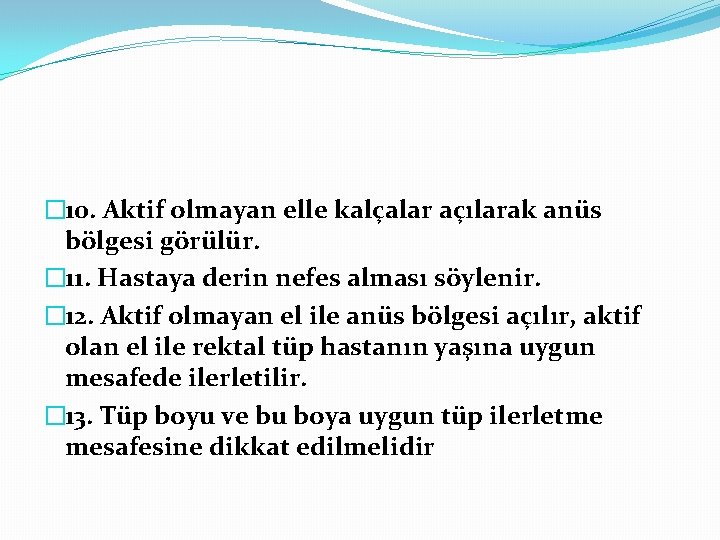 � 10. Aktif olmayan elle kalçalar açılarak anüs bölgesi görülür. � 11. Hastaya derin