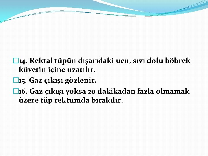 � 14. Rektal tüpün dışarıdaki ucu, sıvı dolu böbrek küvetin içine uzatılır. � 15.