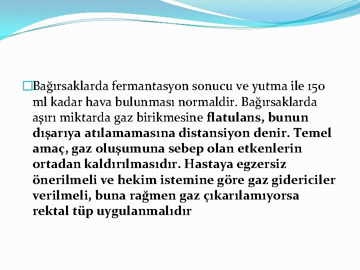 �Bağırsaklarda fermantasyon sonucu ve yutma ile 150 ml kadar hava bulunması normaldir. Bağırsaklarda aşırı