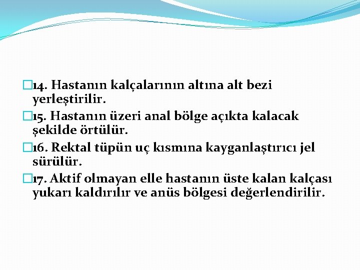 � 14. Hastanın kalçalarının altına alt bezi yerleştirilir. � 15. Hastanın üzeri anal bölge