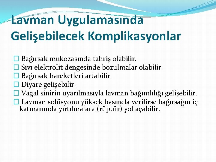 Lavman Uygulamasında Gelişebilecek Komplikasyonlar � Bağırsak mukozasında tahriş olabilir. � Sıvı elektrolit dengesinde bozulmalar