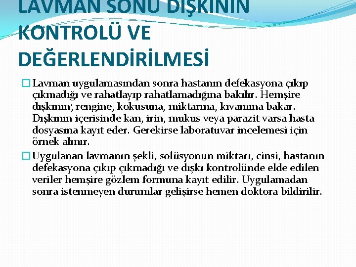 LAVMAN SONU DIŞKININ KONTROLÜ VE DEĞERLENDİRİLMESİ �Lavman uygulamasından sonra hastanın defekasyona çıkıp çıkmadığı ve