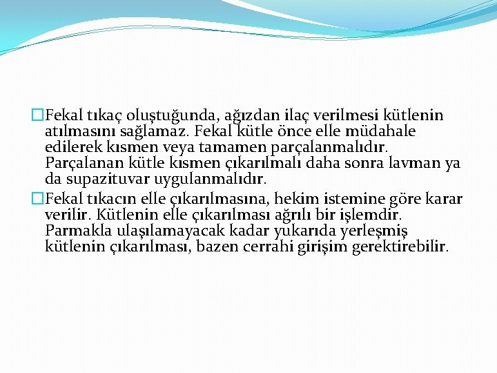 �Fekal tıkaç oluştuğunda, ağızdan ilaç verilmesi kütlenin atılmasını sağlamaz. Fekal kütle önce elle müdahale