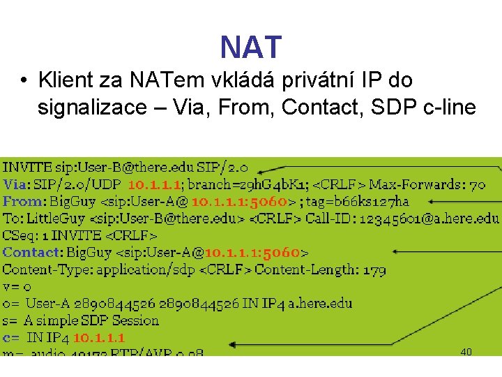 NAT • Klient za NATem vkládá privátní IP do signalizace – Via, From, Contact,