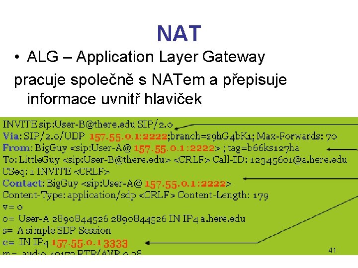 NAT • ALG – Application Layer Gateway pracuje společně s NATem a přepisuje informace