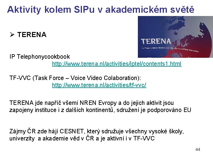 Aktivity kolem SIPu v akademickém světě Ø TERENA IP Telephonycookbook http: //www. terena. nl/activities/iptel/contents