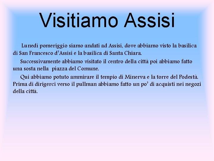 Visitiamo Assisi Lunedì pomeriggio siamo andati ad Assisi, dove abbiamo visto la basilica di