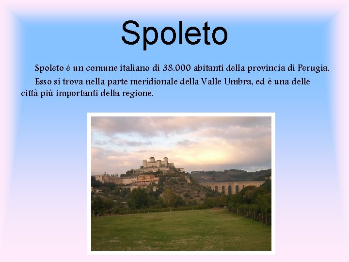 Spoleto è un comune italiano di 38. 000 abitanti della provincia di Perugia. Esso