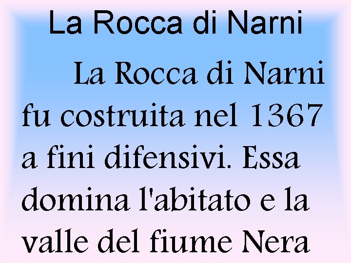 La Rocca di Narni fu costruita nel 1367 a fini difensivi. Essa domina l'abitato