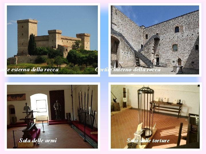 Parte esterna della rocca Sala delle armi Cortile interno della rocca Sala delle torture