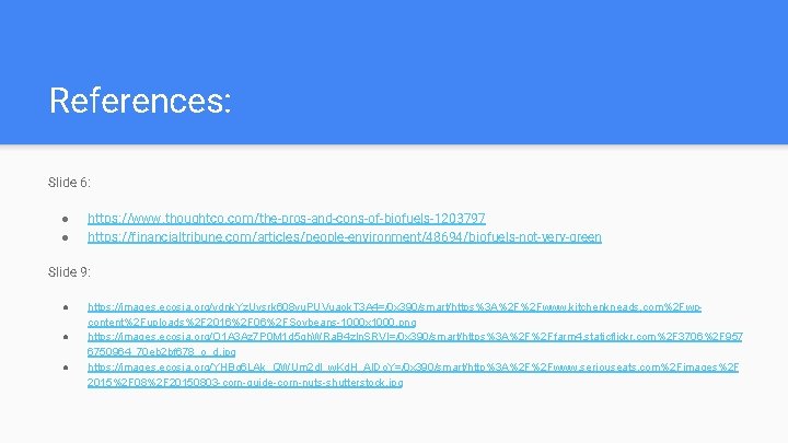 References: Slide 6: ● ● https: //www. thoughtco. com/the-pros-and-cons-of-biofuels-1203797 https: //financialtribune. com/articles/people-environment/48694/biofuels-not-very-green Slide 9: