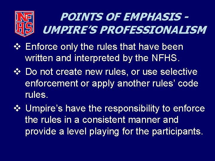 POINTS OF EMPHASIS UMPIRE’S PROFESSIONALISM v Enforce only the rules that have been written