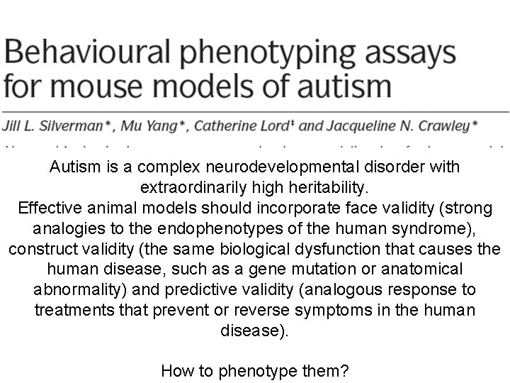 Autism is a complex neurodevelopmental disorder with extraordinarily high heritability. Effective animal models should