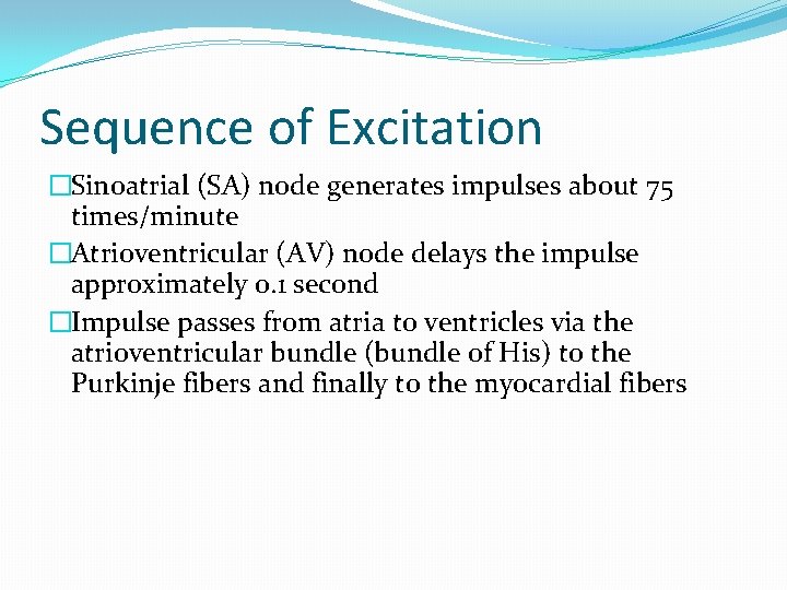 Sequence of Excitation �Sinoatrial (SA) node generates impulses about 75 times/minute �Atrioventricular (AV) node