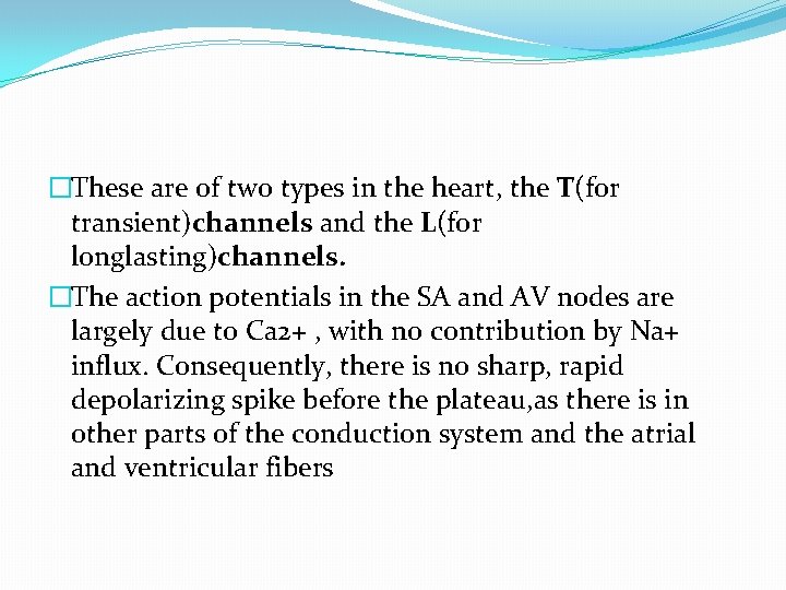 �These are of two types in the heart, the T(for transient)channels and the L(for