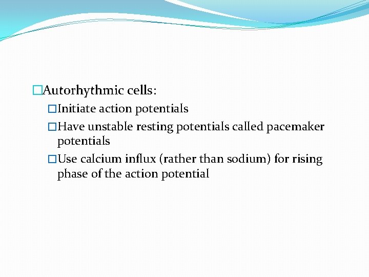 �Autorhythmic cells: �Initiate action potentials �Have unstable resting potentials called pacemaker potentials �Use calcium