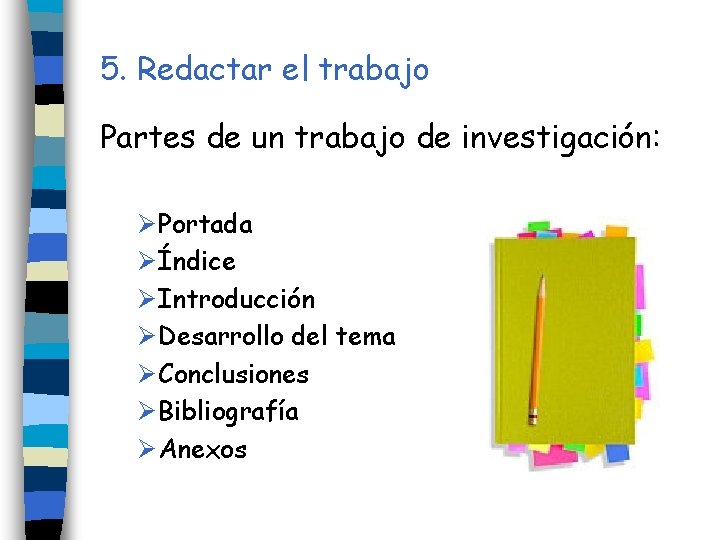 5. Redactar el trabajo Partes de un trabajo de investigación: Ø Portada Ø Índice