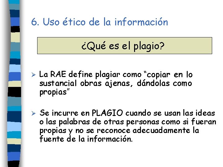 6. Uso ético de la información ¿Qué es el plagio? Ø La RAE define 6. Uso ético de la información ¿Qué es el plagio? Ø La RAE define