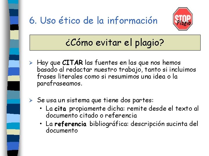 6. Uso ético de la información ¿Cómo evitar el plagio? Ø Hay que CITAR 6. Uso ético de la información ¿Cómo evitar el plagio? Ø Hay que CITAR