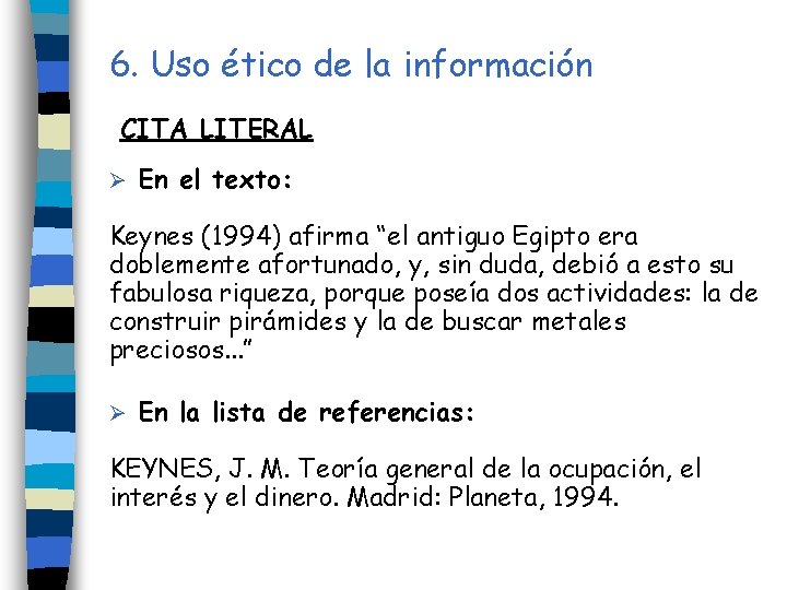 6. Uso ético de la información CITA LITERAL Ø En el texto: Keynes (1994)