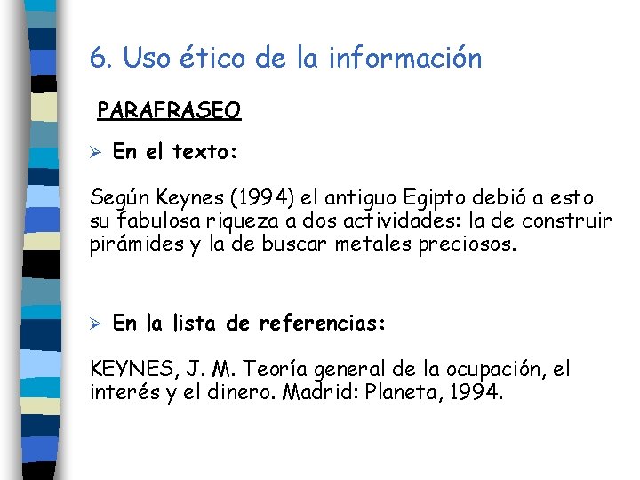 6. Uso ético de la información PARAFRASEO Ø En el texto: Según Keynes (1994) 6. Uso ético de la información PARAFRASEO Ø En el texto: Según Keynes (1994)