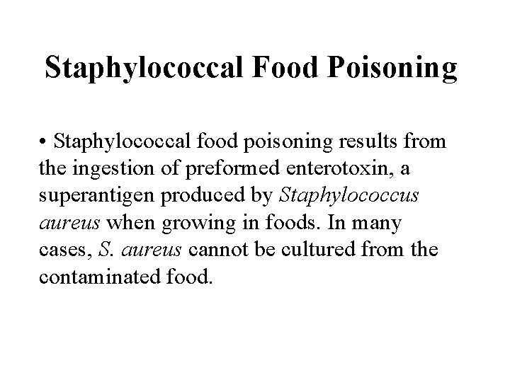 Staphylococcal Food Poisoning • Staphylococcal food poisoning results from the ingestion of preformed enterotoxin,