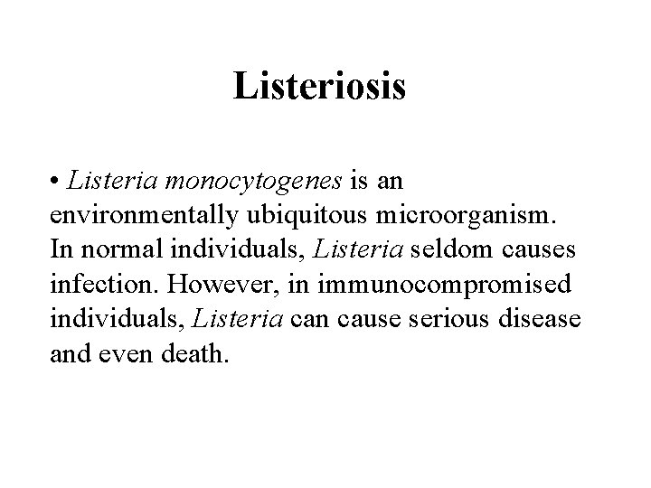Listeriosis • Listeria monocytogenes is an environmentally ubiquitous microorganism. In normal individuals, Listeria seldom
