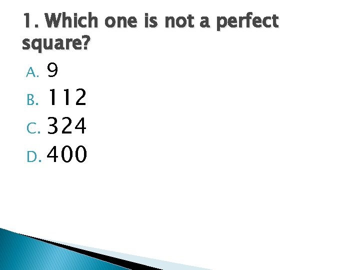 1. Which one is not a perfect square? A. 9 112 C. 324 D.