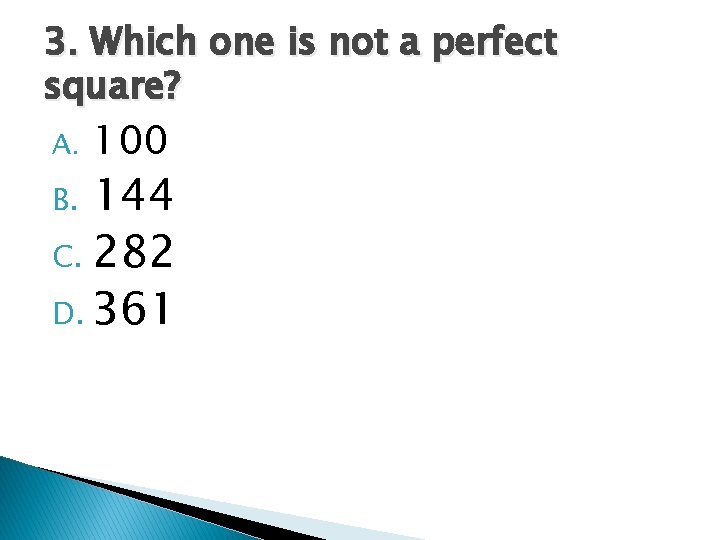 3. Which one is not a perfect square? A. 100 144 C. 282 D.