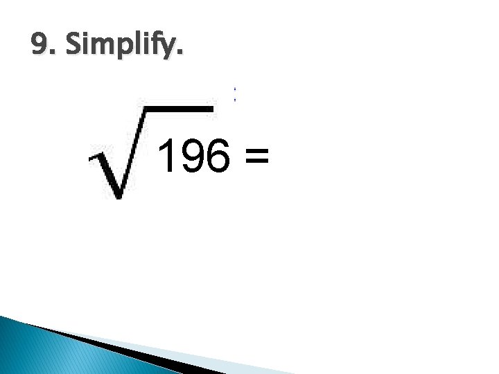 9. Simplify. 196 = 