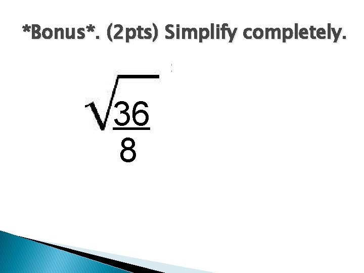 *Bonus*. (2 pts) Simplify completely. 36 8 