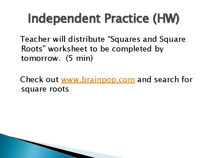 Independent Practice (HW) Teacher will distribute “Squares and Square Roots” worksheet to be completed