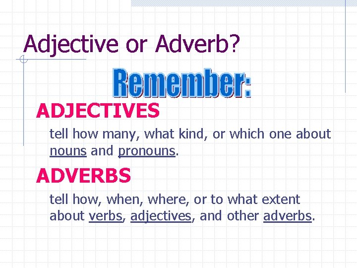Adjective or Adverb? ADJECTIVES tell how many, what kind, or which one about nouns