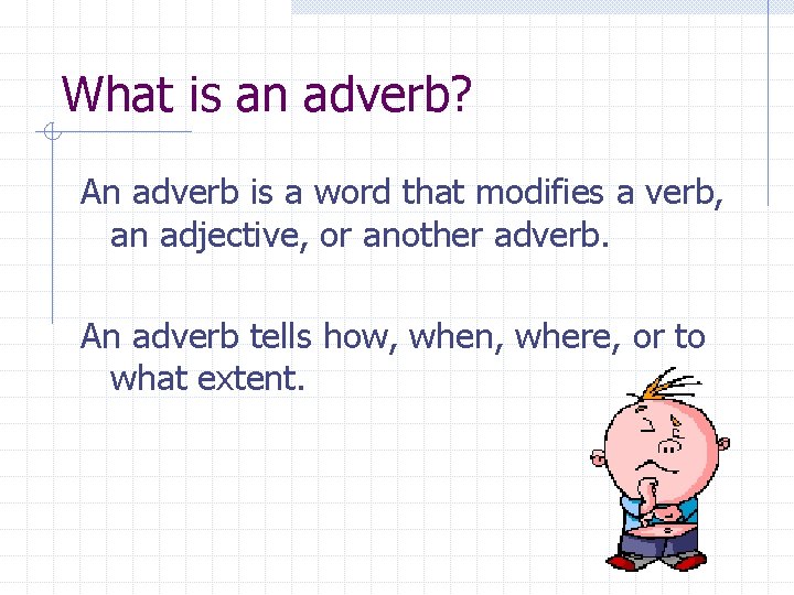 What is an adverb? An adverb is a word that modifies a verb, an