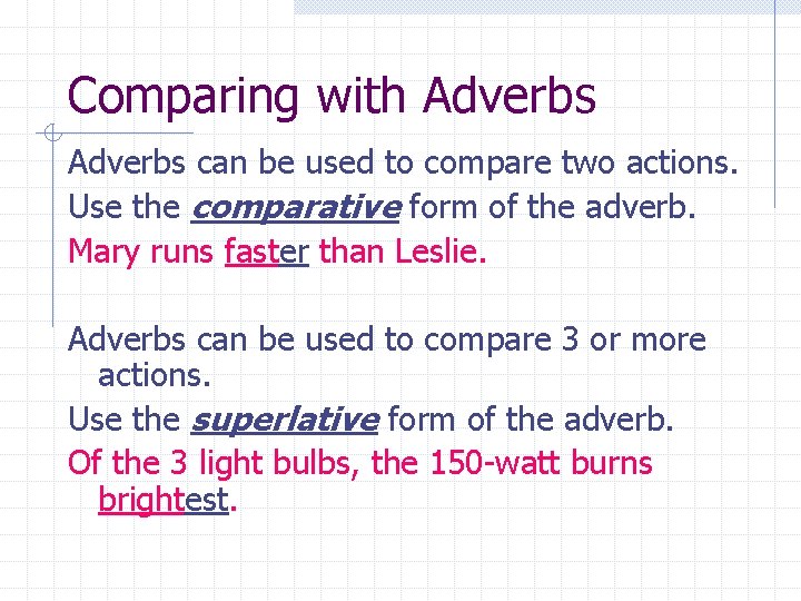Comparing with Adverbs can be used to compare two actions. Use the comparative form
