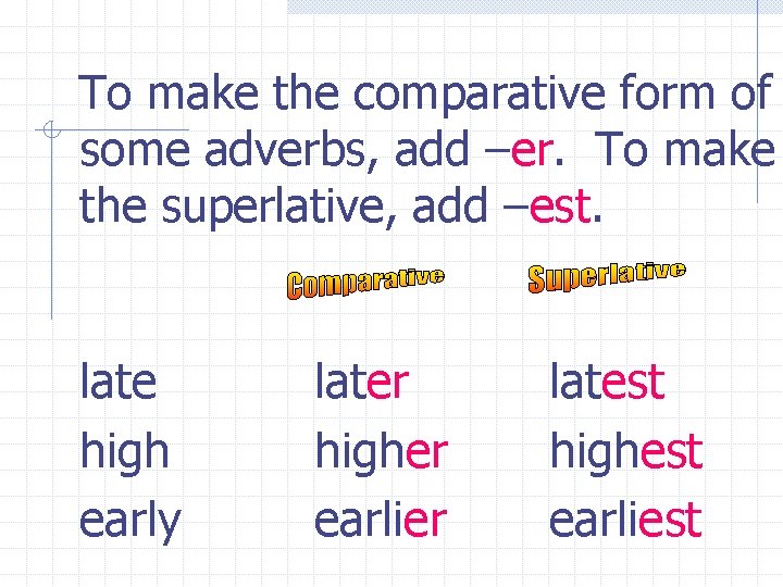 To make the comparative form of some adverbs, add –er. To make the superlative,