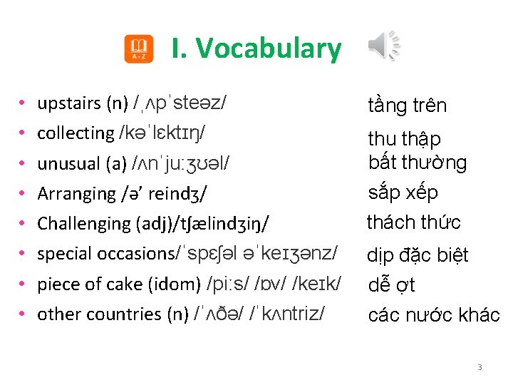 I. Vocabulary • • upstairs (n) /ˌʌpˈsteəz/ collecting /kəˈlɛktɪŋ/ unusual (a) /ʌnˈjuːʒʊəl/ Arranging /ə’