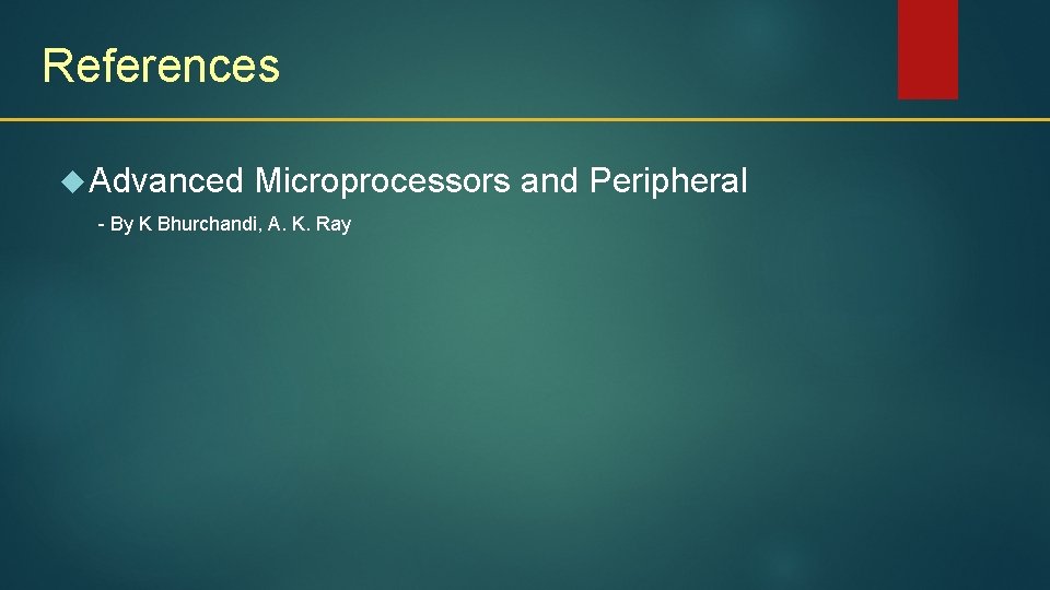 References Advanced Microprocessors and Peripheral - By K Bhurchandi, A. K. Ray 