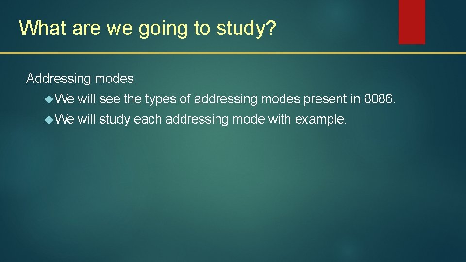 What are we going to study? Addressing modes We will see the types of